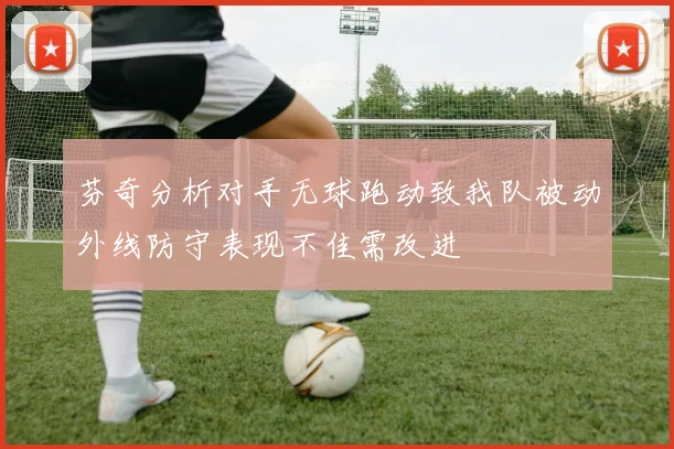 芬奇分析对手无球跑动致我队被动外线防守表现不佳需改进