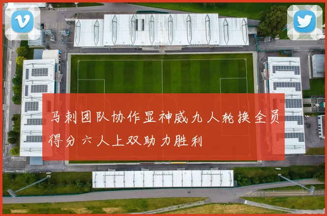 马刺团队协作显神威九人轮换全员得分六人上双助力胜利
