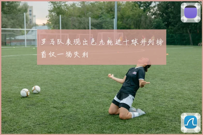 罗马队表现出色九轮进十球并列榜首仅一场失利