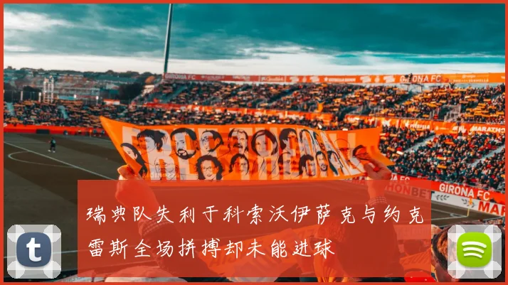 瑞典队失利于科索沃伊萨克与约克雷斯全场拼搏却未能进球